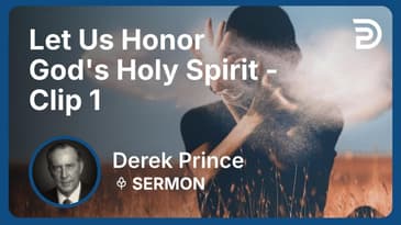 Let Us Honor God's Holy Spirit | Clip 1 | Derek Prince