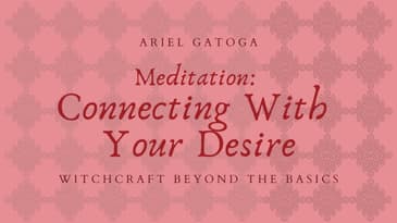 Meditation: Connecting With Your Desire--Witchcraft Beyond the Basics