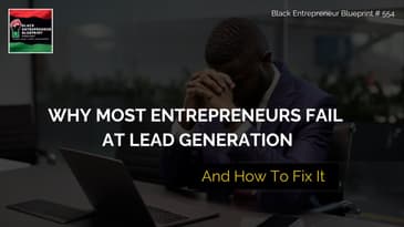 Why Most Entrepreneurs Fail at Lead Generation And How to Fix It