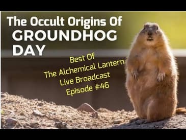 The Occult Origins Of Groundhog Day... - Best Of The Alchemical Lantern Live Broadcast - Episode #46