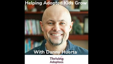 Helping Adopted Kids Grow With Danny Huerta