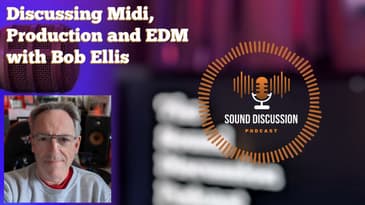 Discussing Midi, Production and EDM with Bob Ellis | Sound Discussion | S2 E1