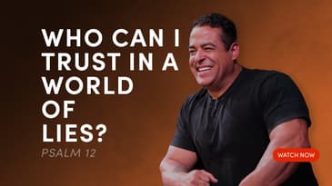 Who can I trust in a world of lies? - Psalm 12