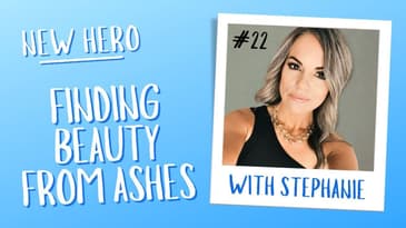 Ep 22 -  Stephanie: Finding Beauty from Ashes