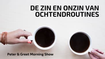 The Peter & Greet Morning Show EP 54 | De zin en onzin van ochtendroutines