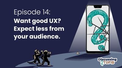 Want good UX? Expect less from your audience.