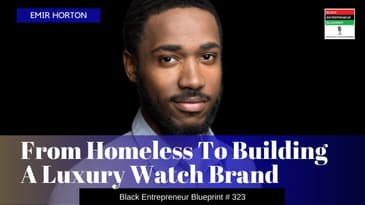 Black Entrepreneur Blueprint 323 - Emir Horton - From Homeless To Building A Luxury Watch Brand