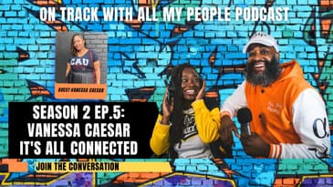 On Track With All My People SZN 2 Ep.5 - Vanessa Cesar, It’s All Connected