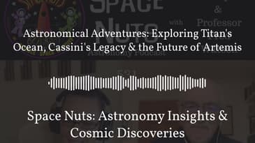 Astronomical Adventures: Exploring Titan's Ocean, Cassini's Legacy & the Future of Artemis |...