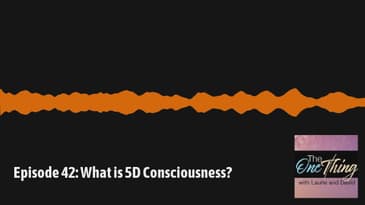 The One Thing with David & Laurie - Episode 42: What is 5D Consciousness?