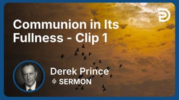 Communion in Its Fullness | Clip 1 | Derek Prince