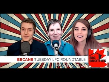 Big Brother Canada 8 | March 10 | LFC Roundtable