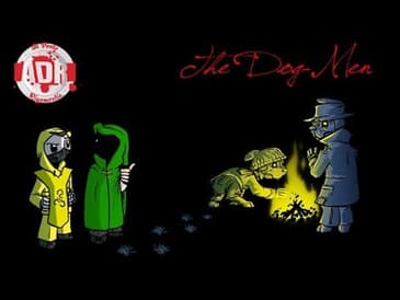 ADR Episode 204: The Dog-Men