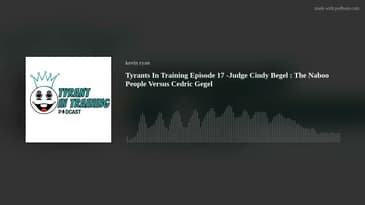 Tyrants In Training Episode 17 -Judge Cindy Begel : The Naboo People Versus Cedric Gegel