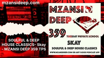 SOULFUL & DEEP HOUSE CLASSICS- Skay - MZANSI DEEP 359 TPS | MZANSI DEEP