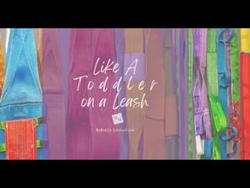 Like a Toddler on a Leash