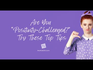 Are You “Positivity-Challenged?” Try These Top Tips
