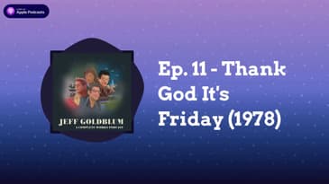 EP 11 - Jeff Goldblum: A Complete Works Podcast - Thank God It's Friday (1978)