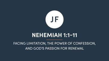 Nehemiah 1:1-11 - Facing Limitation, The Power of Confession, and God's Passion for Renewal