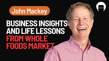 How to Build a Successful Business: Insights from Whole Foods Co-Founder John Mackey