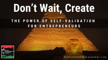 Don’t Wait, Create – The Power Of Self-Validation For Entrepreneurs