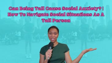 Can Being Tall Cause Social Anxiety? | How To Navigate Social Situations As A Tall Person