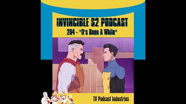 Invincible 204 "It's Been A While" Podcast