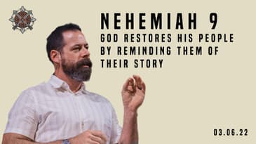 Nehemiah 9 - God Restores His People By Reminding Them Of Their Story