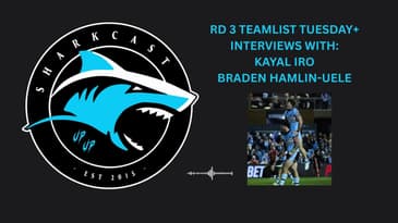 SHARKCAST: RD 3 TEAMLIST TUESDAY INTERVIEWS WITH KAYAL IRO AND BRADEN HAMLIN UELE