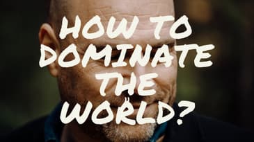 How To Dominate The World ?