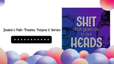 Jesston's Path: Trauma, Purpose & Service | Sh!t That Goes On In Our Heads