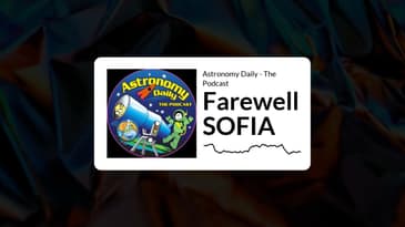 Astronomy Daily - The Podcast - Farewell SOFIA