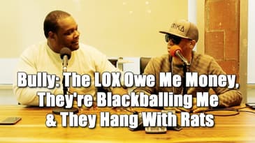 Bully: The LOX Owe Me Money, They're Blackballing Me & They Hang With Rats