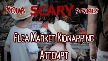 Flea Market Kidnapping Attempt true scary story