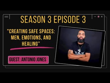 Creating Safe Spaces: Men, Emotions and Healing ft Antonio Jones