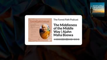 The Middleness of the Middle Way | Ajahn Maha Boowa | The Forest Path Podcast