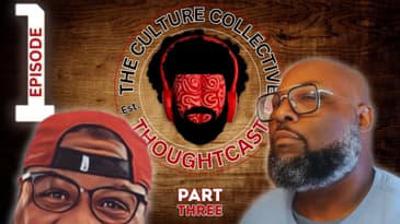 The Culture Collective ThoughtCast | Episode 1: The BullSh!t Era!  (Part Three)