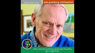 Why Social Justice and Spirituality Go Together with Wes Granberg-Michaelson | Episode 270
