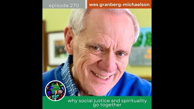 Why Social Justice and Spirituality Go Together with Wes Granberg-Michaelson | Episode 270