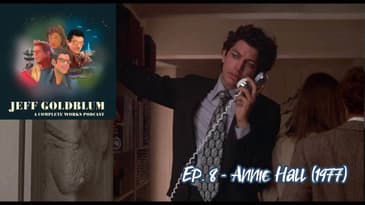 EP 08 - Annie Hall (1977) - Jeff Goldblum: A Complete Works Podcast