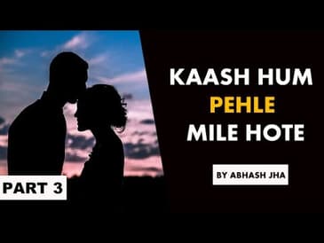 PART 3 | Kaash Hum Pehle Mile Hote | Audio Storytelling Series in Hindi | Abhash Jha | Rhyme Attacks