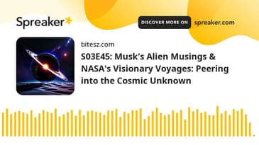 S03E45: Musk's Alien Musings & NASA's Visionary Voyages: Peering into the Cosmic Unknown