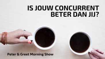 The Peter & Greet Morning Show EP15 | Is jouw concurrent beter?