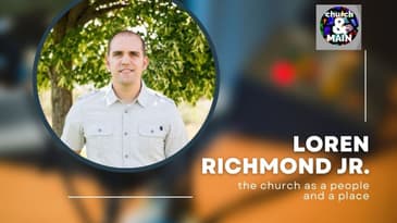 Episode 167: The Church As People and a Place with Loren Richmond Jr.