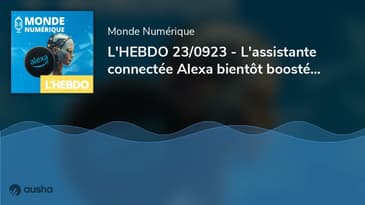 L'HEBDO 23/0923 - L'assistante connectée Alexa bientôt boostée à l'IA