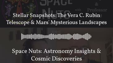 Stellar Snapshots: The Vera C. Rubin Telescope & Mars' Mysterious Landscapes | Space Nuts:...