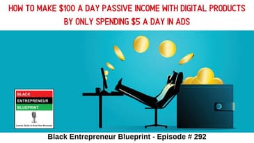 Black Entrepreneur Blueprint: 292 - Jay Jones - How To Make $100 A Day In Passive Income With...