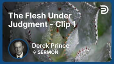 The Flesh Under Judgment | Clip 1 | Derek Prince