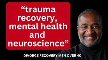 Trauma recovery, and mental health, and neuroscience || DIVORCE RECOVERY MEN OVER 40 - Dr. Kelly