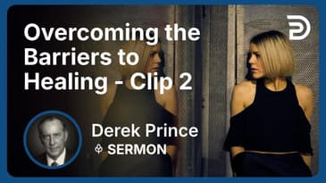 Overcoming the Barriers to Healing | Clip 2 | Derek Prince